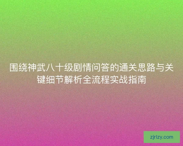 围绕神武八十级剧情问答的通关思路与关键细节解析全流程实战指南